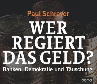 Paul Schreyer: Wer regiert das Geld?