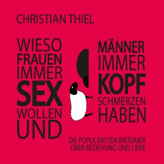 Christian Thiel: Wieso Frauen immer Sex wollen und Männer immer Kopfschmerzen haben