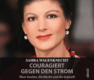 Sahra Wagenknecht: Couragiert gegen den Strom