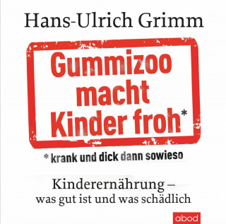 Hans-Ulrich Grimm: Gummizoo macht Kinder froh, krank und dick dann sowieso