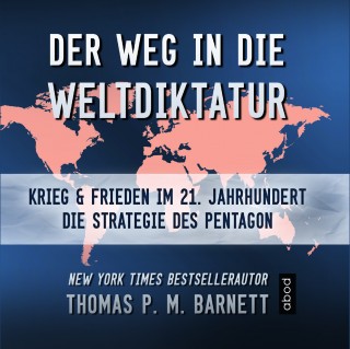 Dr. Thomas P.M. Barnett: Der Weg in die Weltdiktatur