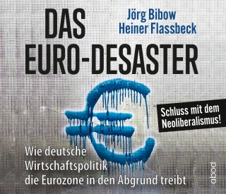 Heiner Flassbeck, Jörg Bibow: Das Euro-Desaster