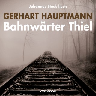 Gerhart Hauptmann: Bahnwärter Thiel (Ungekürzte Lesung)