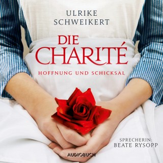 Ulrike Schweikert: Die Charité - Hoffung und Schicksal (Ungekürzt)
