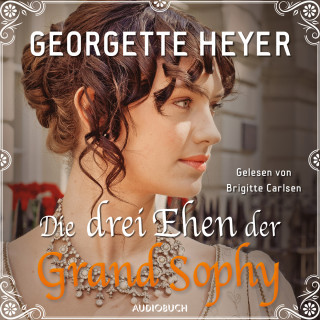 Georgette Heyer: Die drei Ehen der Grand Sophy (Ungekürzt)