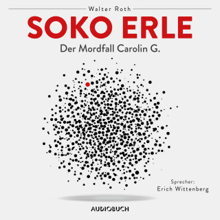 Walter Roth: Soko Erle - Der Mordfall Carolin G. (Ungekürzt)