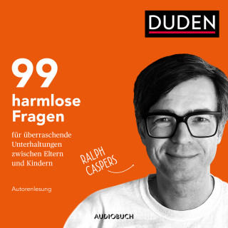 Ralph Caspers: 99 harmlose Fragen für überraschende Unterhaltungen zwischen Eltern und Kindern (ungekürzt) (Ungekürzt)