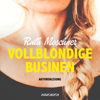Ruth Moschner: Vollblondige Businen (Ungekürzt)