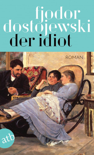 Fjodor Dostojewski: Der Idiot