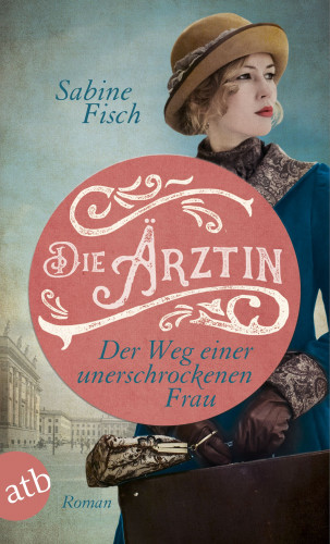 Sabine Fisch: Die Ärztin - Der Weg einer unerschrockenen Frau