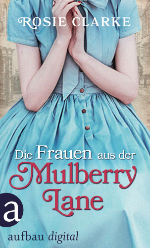 Rosie Clarke: Die Frauen aus der Mulberry Lane