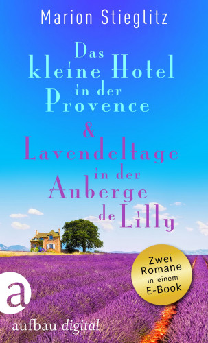 Marion Stieglitz: Das kleine Hotel in der Provence & Lavendeltage in der Auberge de Lilly
