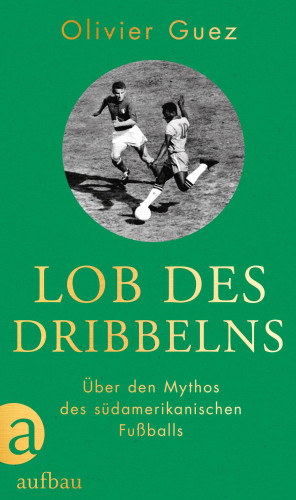 Olivier Guez: Lob des Dribbelns