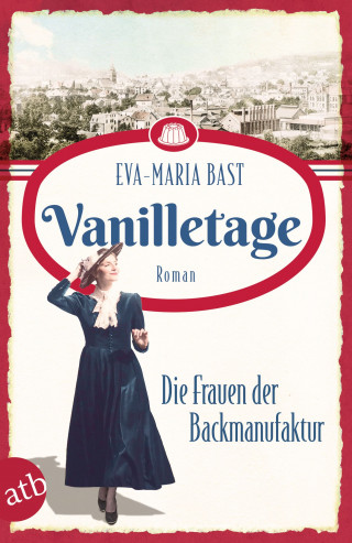Eva-Maria Bast: Vanilletage – Die Frauen der Backmanufaktur
