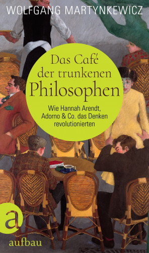 Wolfgang Martynkewicz: Das Café der trunkenen Philosophen