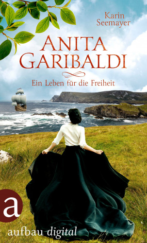 Karin Seemayer: Anita Garibaldi - Ein Leben für die Freiheit