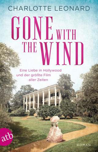 Charlotte Leonard: Gone with the Wind – Eine Liebe in Hollywood und der größte Film aller Zeiten