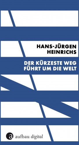 Hans-Jürgen Heinrichs: Der kürzeste Weg führt um die Welt