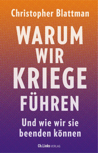 Christopher Blattman: Warum wir Kriege führen