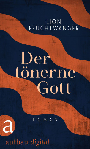 Lion Feuchtwanger: Der tönerne Gott