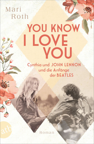 Mari Roth: You know I love you – Cynthia und John Lennon und die Anfänge der Beatles