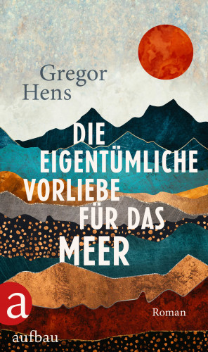 Gregor Hens: Die eigentümliche Vorliebe für das Meer