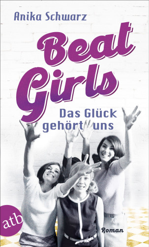 Anika Schwarz: Beat Girls – Das Glück gehört uns