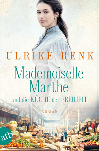 Ulrike Renk: Mademoiselle Marthe und die Küche der Freiheit