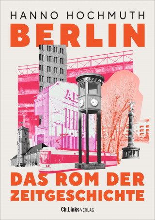 Hanno Hochmuth: Berlin. Das Rom der Zeitgeschichte