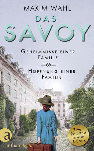 Maxim Wahl: Das Savoy - Geheimnisse einer Familie & Hoffnung einer Familie