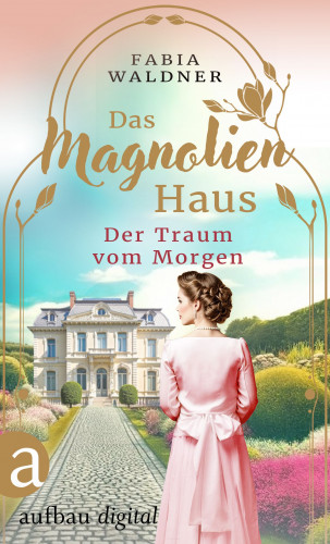 Fabia Waldner: Das Magnolienhaus - Der Traum vom Morgen