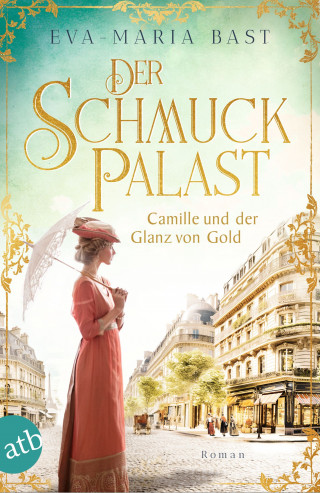 Eva-Maria Bast: Der Schmuckpalast – Camille und der Glanz von Gold