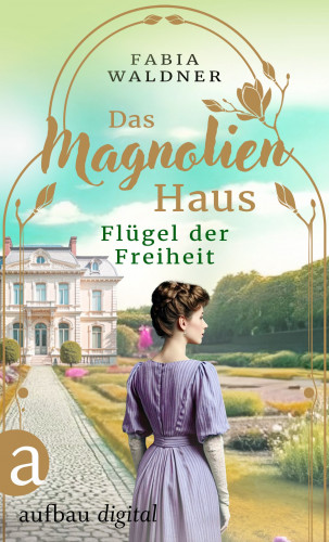 Fabia Waldner: Das Magnolienhaus - Flügel der Freiheit