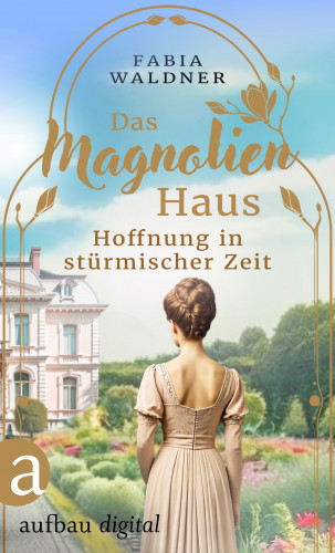 Fabia Waldner: Schicksal sind wir, Das Magnolienhaus - Hoffnung in stürmischer Zeit
