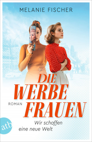 Melanie Fischer: Die Werbefrauen – Wir schaffen eine neue Welt