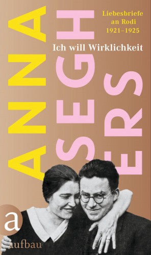 Anna Seghers: Ich will Wirklichkeit