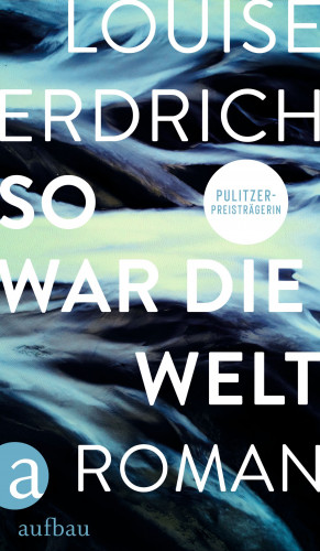Louise Erdrich: So war die Welt