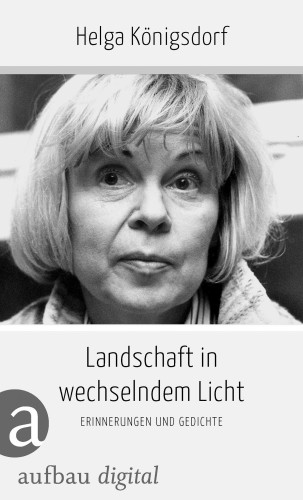 Helga Königsdorf: Landschaft in wechselndem Licht