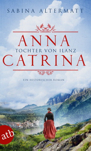 Sabina Altermatt: Anna Catrina - Tochter von Ilanz