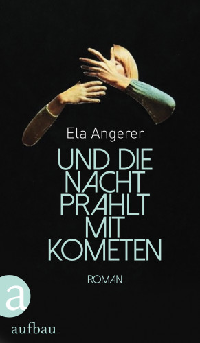 Ela Angerer: Und die Nacht prahlt mit Kometen