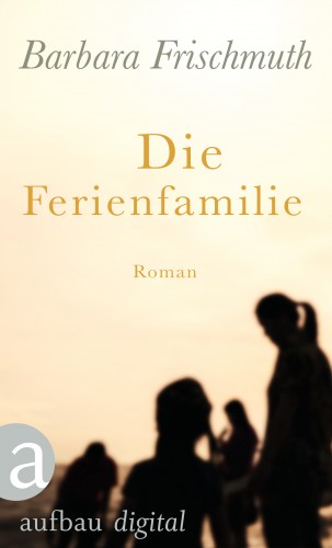 Barbara Frischmuth: Die Ferienfamilie