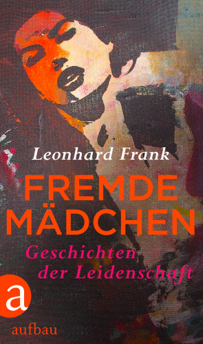 Leonhard Frank: Fremde Mädchen