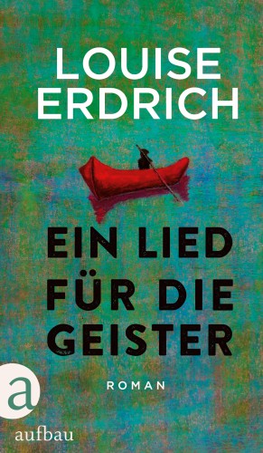 Louise Erdrich: Ein Lied für die Geister