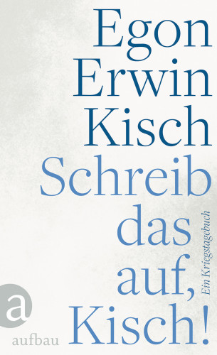 Egon Erwin Kisch: Schreib das auf, Kisch!