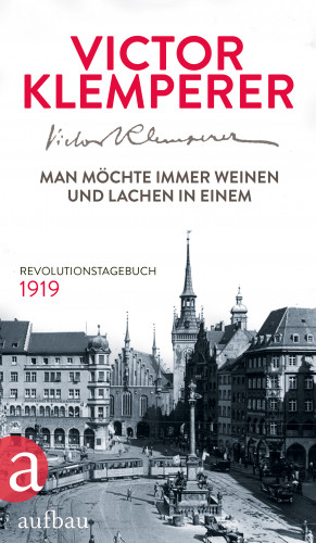 Victor Klemperer: Man möchte immer weinen und lachen in einem