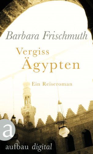 Barbara Frischmuth: Vergiss Ägypten