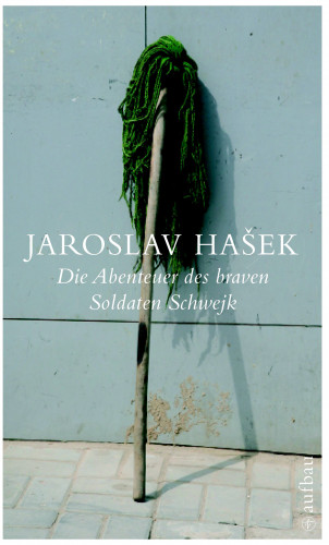 Jaroslav Hasek: Die Abenteuer des braven Soldaten Schwejk