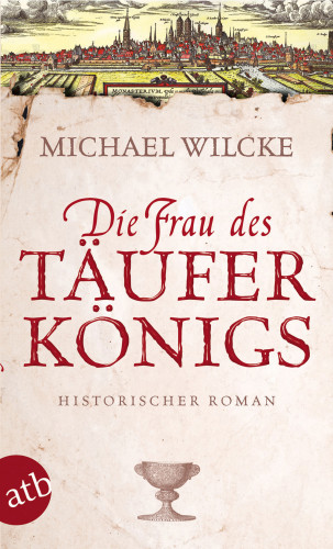 Michael Wilcke: Die Frau des Täuferkönigs