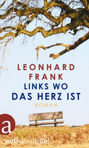Leonhard Frank: Links wo das Herz ist