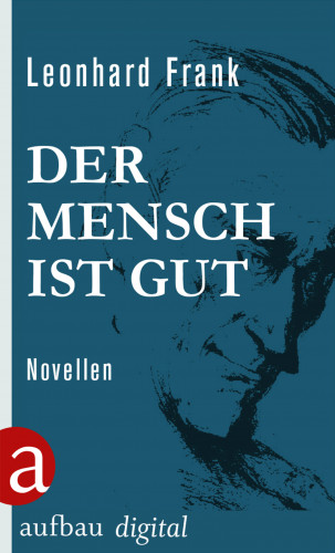 Leonhard Frank: Der Mensch ist gut